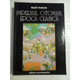   IMPERIUL  OTOMAN.  EPOCA  CLASICA  1300-1600  -  Halil  INALCIK  -  Bucuresti, 1996 